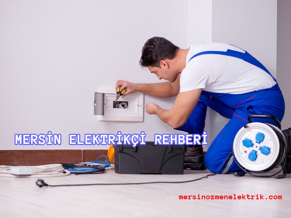 Mersin Elektrikçiler Rehberi: Güvenilir ve Uygun Fiyatlı Hizmet Nasıl Bulunur?
